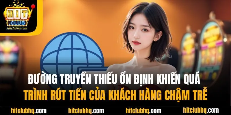 Đường truyền thiếu ổn định khiến quá trình rút tiền của khách hàng chậm trễ